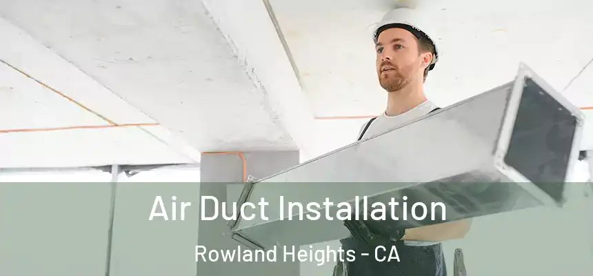 Air Duct Installation Rowland Heights - CA