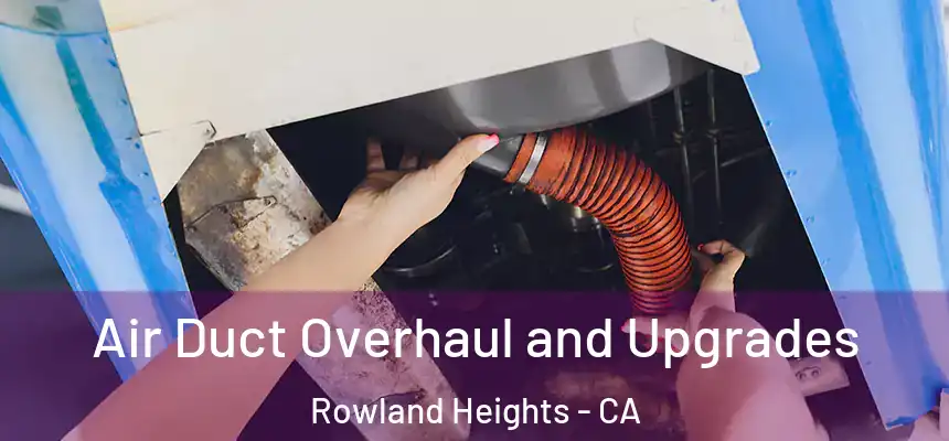 Air Duct Overhaul and Upgrades Rowland Heights - CA