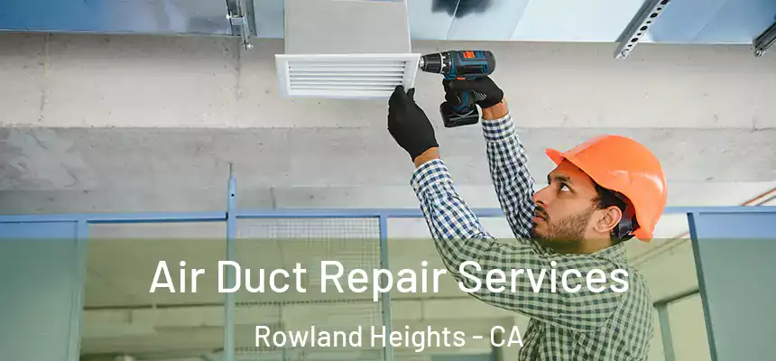 Air Duct Repair Services Rowland Heights - CA
