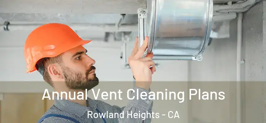  Annual Vent Cleaning Plans Rowland Heights - CA