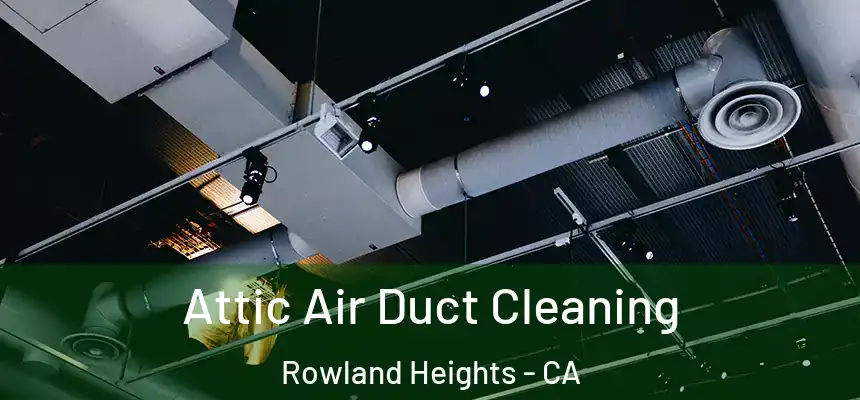 Attic Air Duct Cleaning Rowland Heights - CA