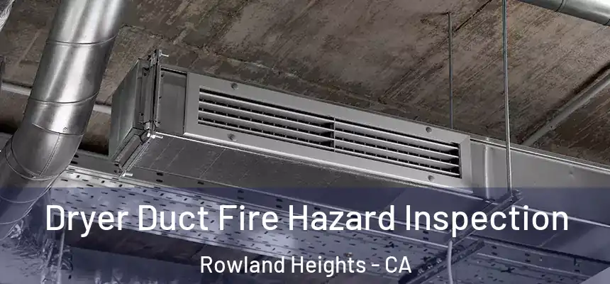 Dryer Duct Fire Hazard Inspection Rowland Heights - CA