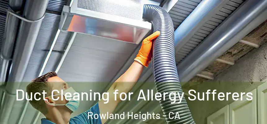  Duct Cleaning for Allergy Sufferers Rowland Heights - CA