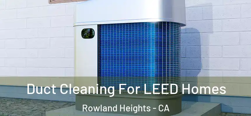  Duct Cleaning For LEED Homes Rowland Heights - CA
