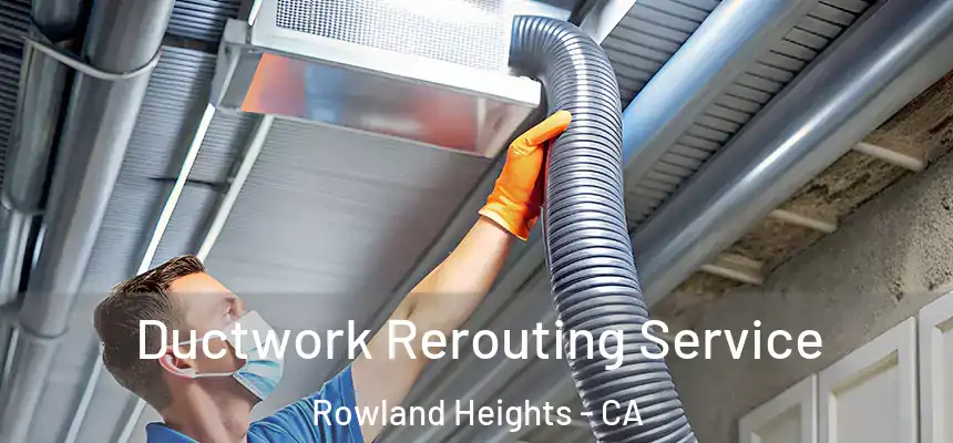 Ductwork Rerouting Service Rowland Heights - CA