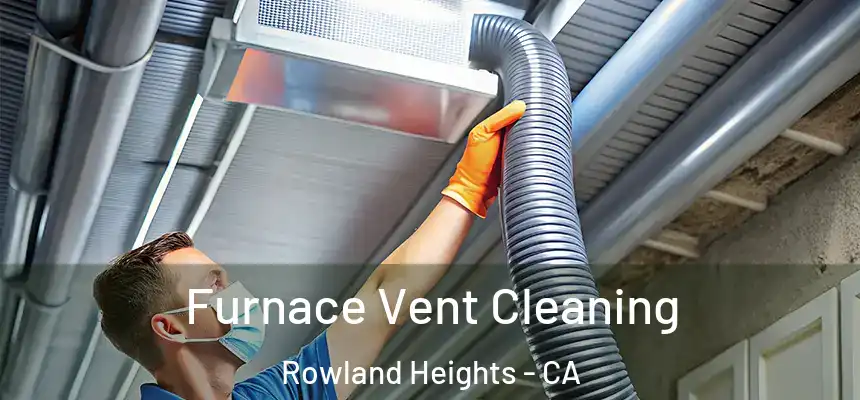 Furnace Vent Cleaning Rowland Heights - CA