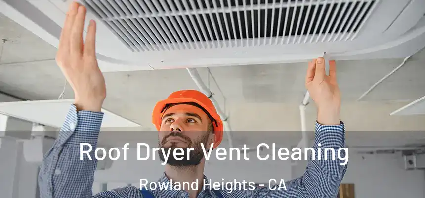 Roof Dryer Vent Cleaning Rowland Heights - CA