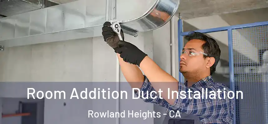Room Addition Duct Installation Rowland Heights - CA