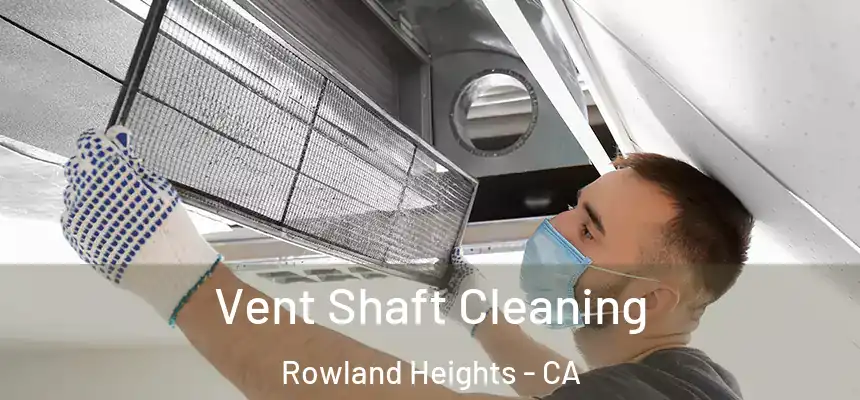 Vent Shaft Cleaning Rowland Heights - CA