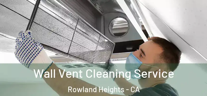  Wall Vent Cleaning Service Rowland Heights - CA